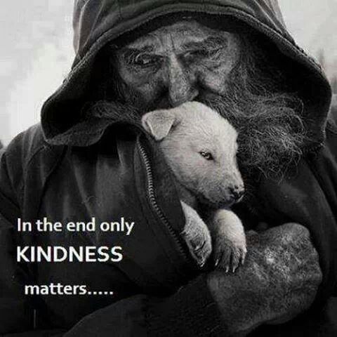 In the end only KINDNESS matters 